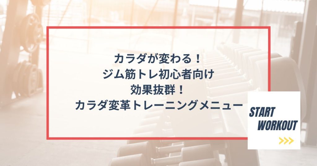 カラダが変わる！ジム筋トレ初心者向け効果抜群！カラダ変革トレーニングメニュー